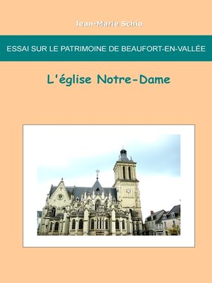 cover image of Essai sur le patrimoine de Beaufort en Vallée --L'église Notre-Dame